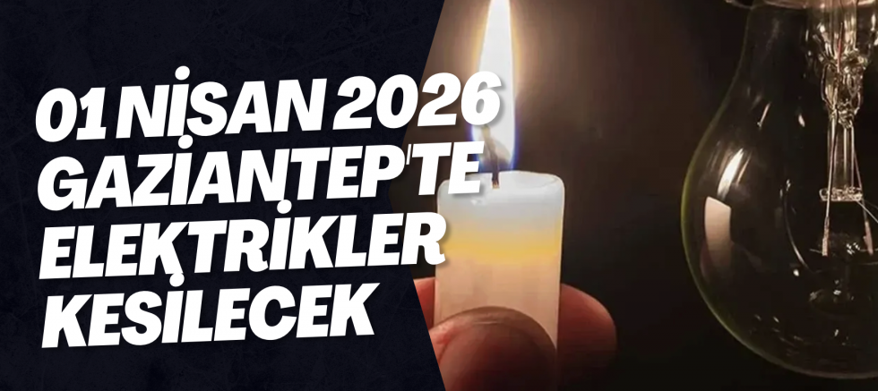 01 Nisan 2026 Gaziantep'te Elektrikler Kesilecek