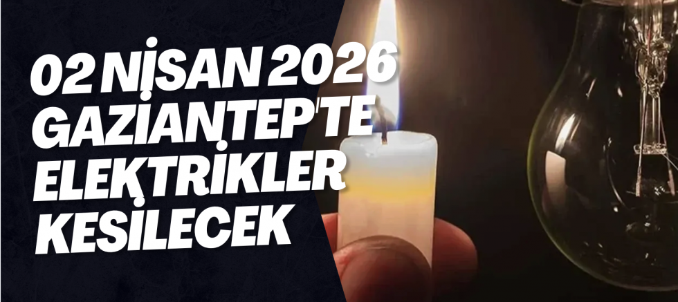 02 Nisan 2026 Gaziantep'te Elektrikler Kesilecek