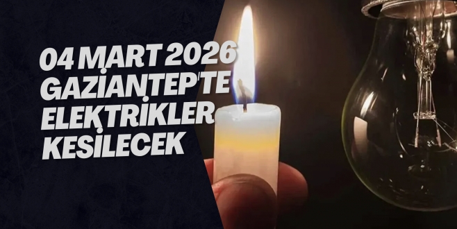 04 Mart 2026 Gaziantep'te Elektrikler Kesilecek