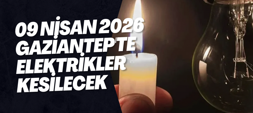 09 Nisan 2026 Gaziantep'te Elektrikler Kesilecek