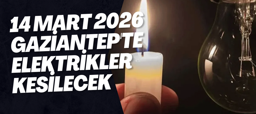 14 Mart 2026 Gaziantep'te Elektrikler Kesilecek