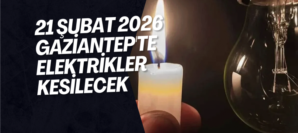 21 Şubat 2026 Gaziantep'te Elektrikler Kesilecek