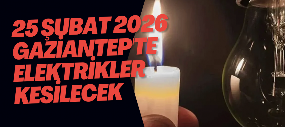 25 Şubat 2026 Gaziantep'te Elektrikler Kesilecek