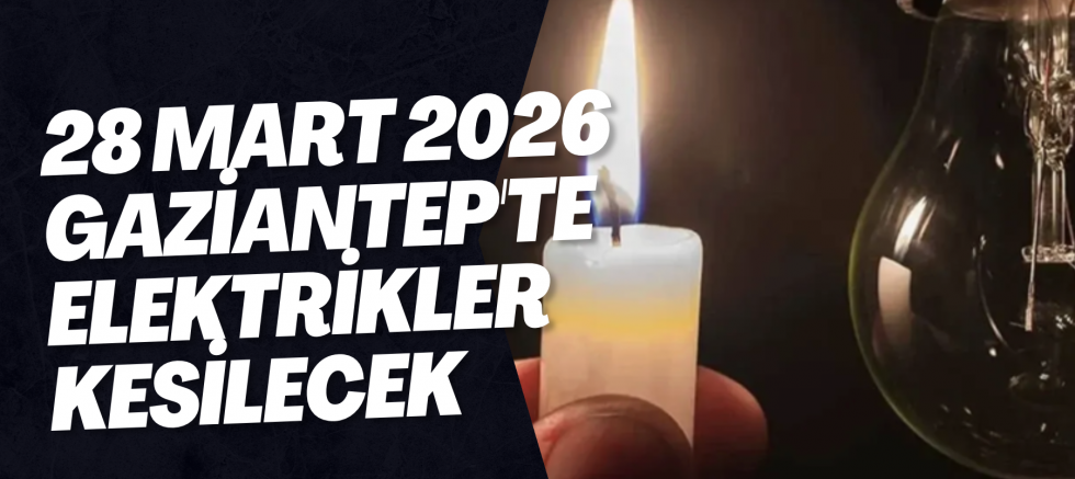 28 Mart 2026 Gaziantep'te Elektrikler Kesilecek