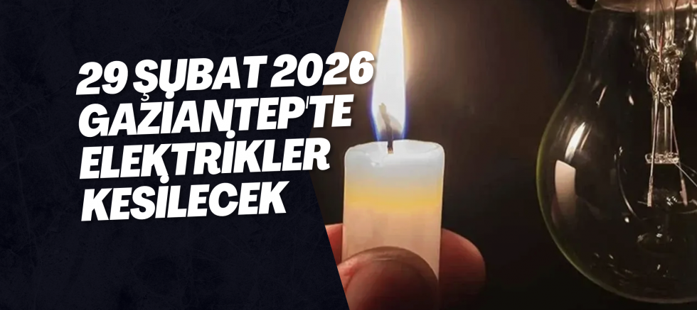 29 Şubat 2026 Gaziantep'te Elektrikler Kesilecek