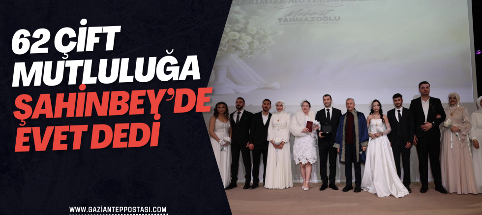 62 ÇİFT MUTLULUĞA ŞAHİNBEY’DE EVET DEDİ