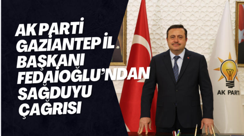 AK Parti Gaziantep İl Başkanı Fedaioğlu’ndan Sağduyu Çağrısı