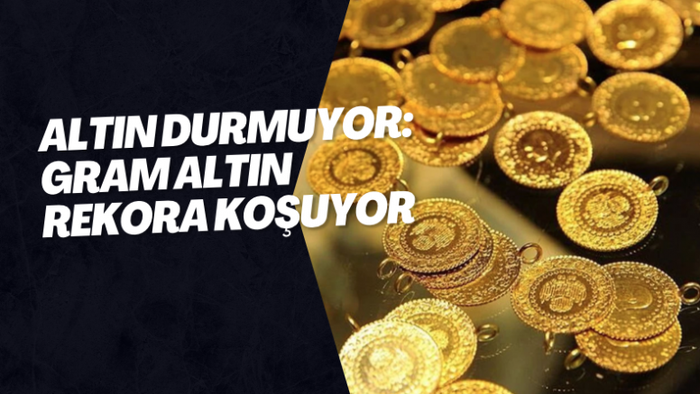 Altın Durmuyor: Gram Altın Rekora Koşuyor