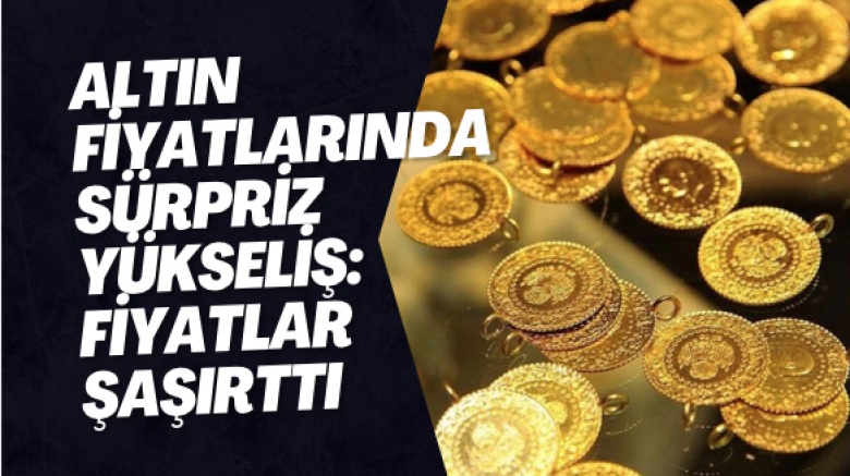 Altın Fiyatlarında Sürpriz Yükseliş: Fiyatlar Şaşırttı