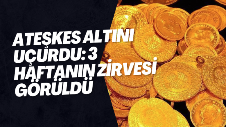 Ateşkes Altını Uçurdu: 3 Haftanın Zirvesi Görüldü