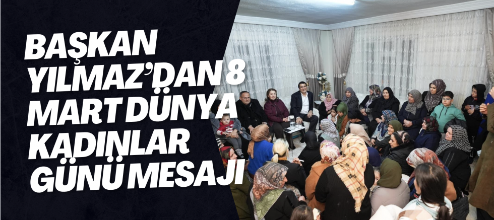 BAŞKAN YILMAZ’DAN 8 MART DÜNYA KADINLAR GÜNÜ MESAJI