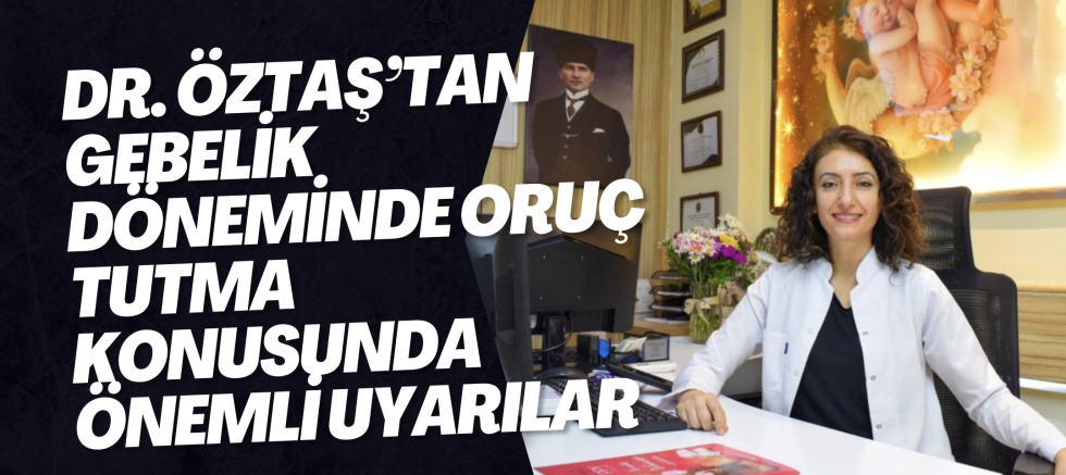 Dr. Öztaş’tan gebelik döneminde oruç tutma konusunda önemli uyarılar