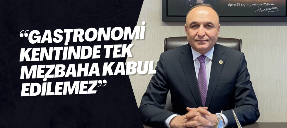 “Gastronomi Kentinde Tek Mezbaha Kabul Edilemez”