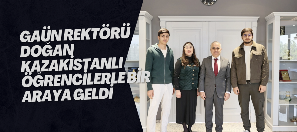 GAÜN REKTÖRÜ DOĞAN KAZAKİSTANLI ÖĞRENCİLERLE BİR ARAYA GELDİ