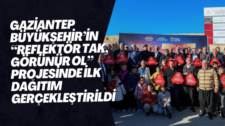 GAZİANTEP BÜYÜKŞEHİR’İN “REFLEKTÖR TAK, GÖRÜNÜR OL” PROJESİNDE İLK DAĞITIM GERÇEKLEŞTİRİLDİ