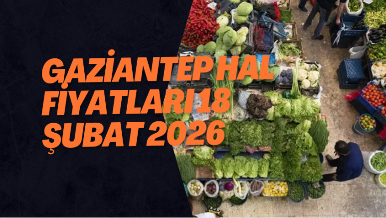 Gaziantep Hal Fiyatları 18 Şubat 2026