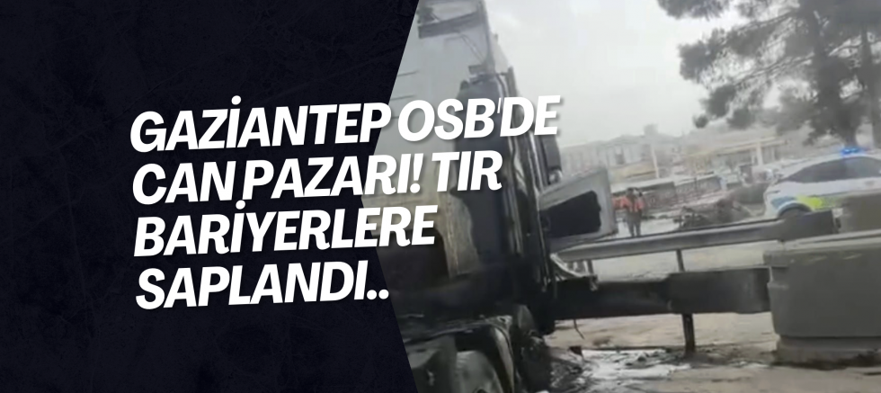 Gaziantep OSB'de can pazarı! Tır bariyerlere saplandı..