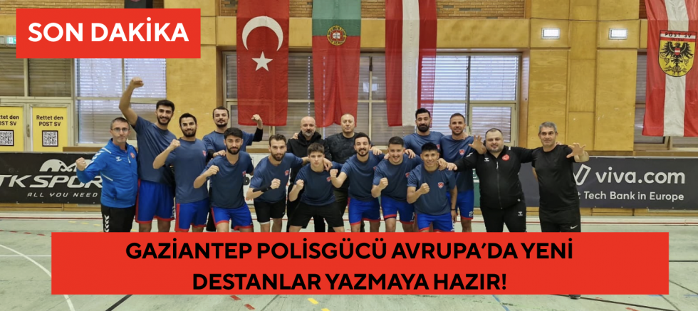 Gaziantep Polisgücü Avrupa’da yeni destanlar yazmaya hazır!