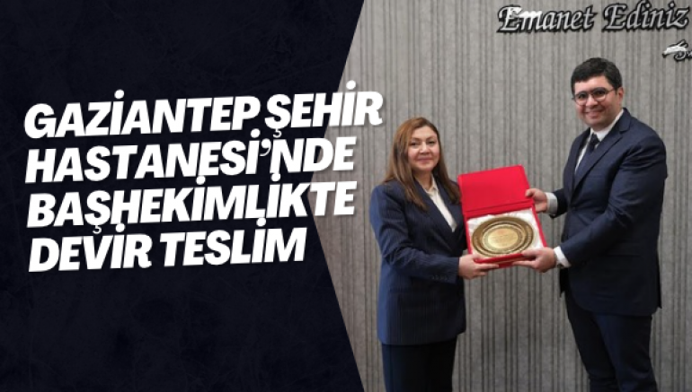 Gaziantep Şehir Hastanesi’nde Başhekimlikte Devir Teslim