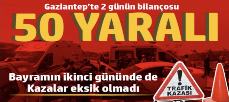 Gaziantep'te 2 günün bilançosu: 50 yaralı 