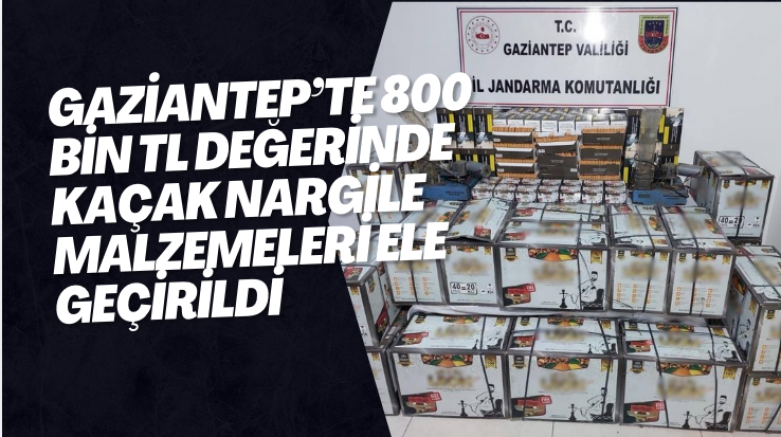 Gaziantep’te 800 bin TL değerinde kaçak nargile malzemeleri ele geçirildi