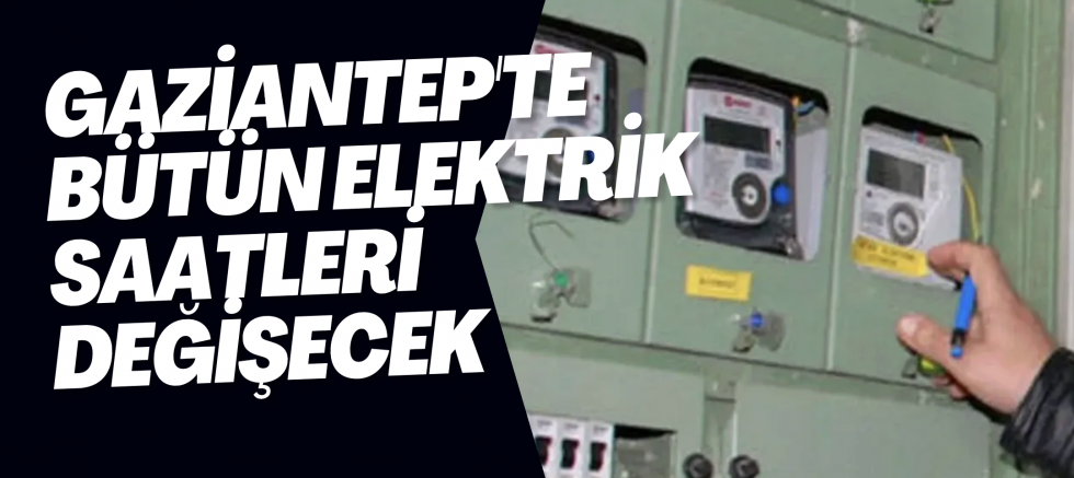 Gaziantep'te bütün elektrik saatleri değişecek