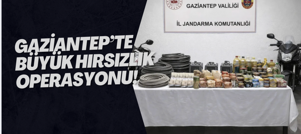 Gaziantep’te büyük hırsızlık operasyonu!