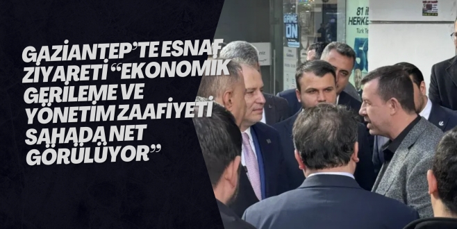 ‎GAZİANTEP’TE ESNAF ZİYARETİ “EKONOMİK GERİLEME VE YÖNETİM ZAAFİYETİ SAHADA NET GÖRÜLÜYOR”