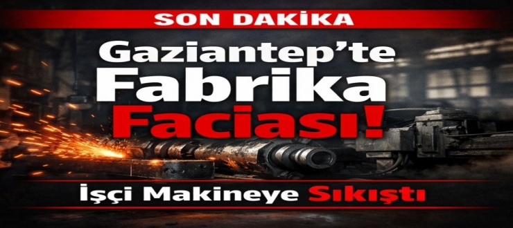 Gaziantep’te fabrika faciası! İşçi makineye sıkıştı