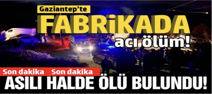 Gaziantep'te fabrikada acı ölüm!
