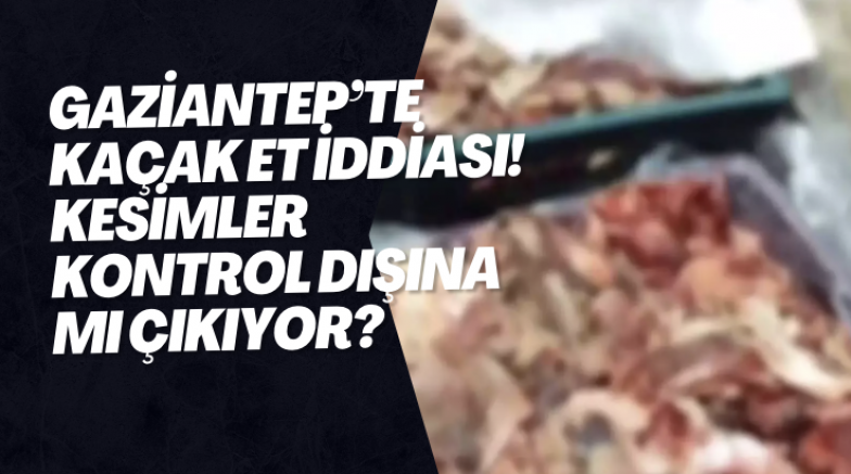 Gaziantep’te Kaçak Et İddiası! Kesimler Kontrol Dışına mı Çıkıyor?
