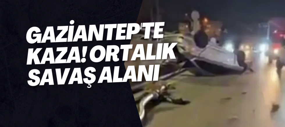 Gaziantep'te kaza! Ortalık savaş alanı
