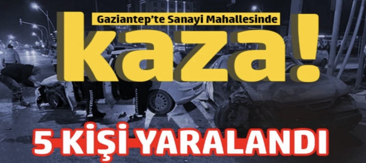 Gaziantep'te Korkutan kaza 5 Yaralı!