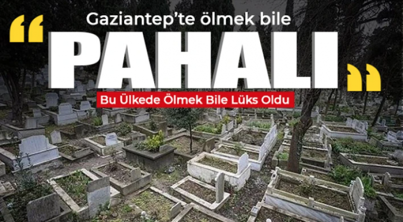 Gaziantep’te Ölmek Bile Lüks Oldu!