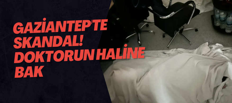 Gaziantep'te skandal! Doktorun haline bak
