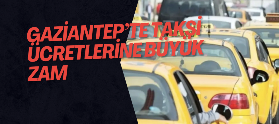 Gaziantep’te Taksi Ücretlerine Büyük Zam