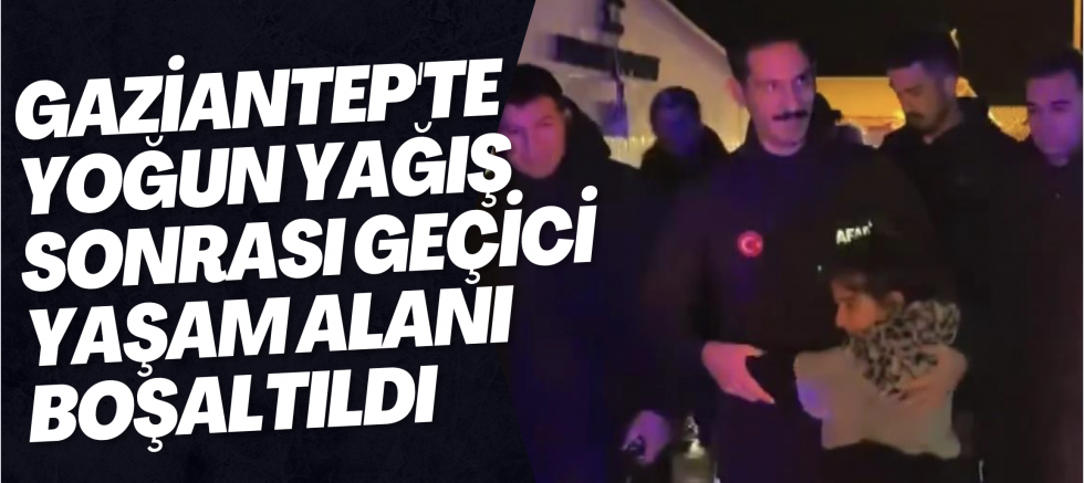 Gaziantep'te yoğun yağış sonrası geçici yaşam alanı boşaltıldı