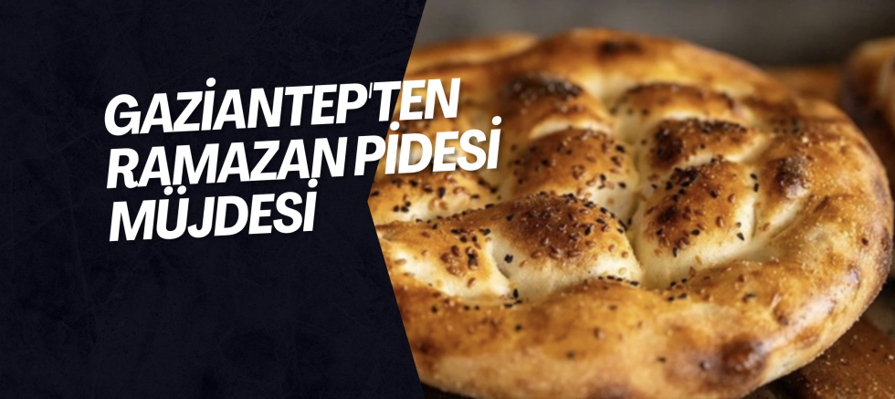 Gaziantep'ten Ramazan Pidesi Müjdesi