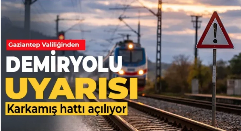 Gaziantep Valiliğinden demiryolu uyarısı