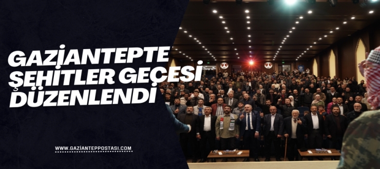 GAZİANTEPTE ŞEHİTLER GECESİ DÜZENLENDİ