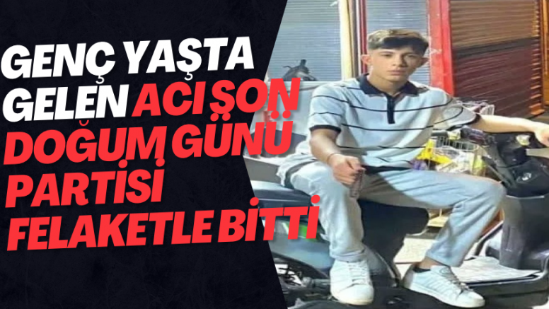 Genç Yaşta Gelen Acı Son: Doğum Günü Partisi Felaketle Bitti