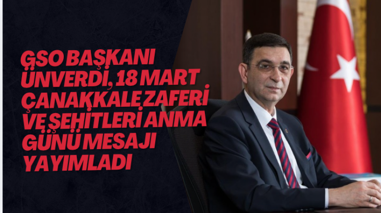 GSO Başkanı Ünverdi, 18 Mart Çanakkale Zaferi ve Şehitleri Anma günü mesajı yayımladı