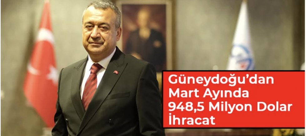 Güneydoğu’dan Mart Ayında 948,5 Milyon Dolar İhracat