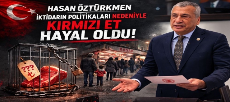 Hasan Öztürkmen: İktidarın politikaları nedeniyle kırmızı et hayal oldu