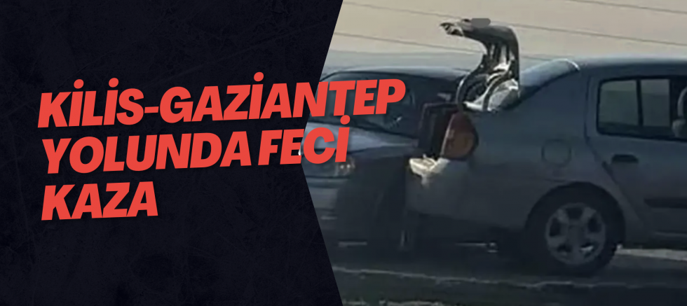 Kilis-Gaziantep yolunda feci kaza