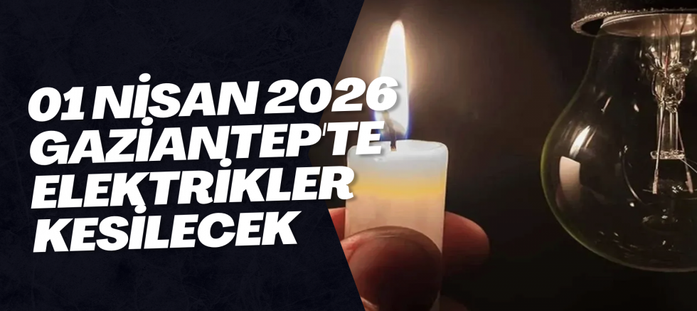01 Nisan 2026 Gaziantep'te Elektrikler Kesilecek