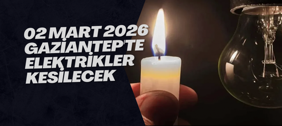 02 Mart 2026 Gaziantep'te Elektrikler Kesilecek