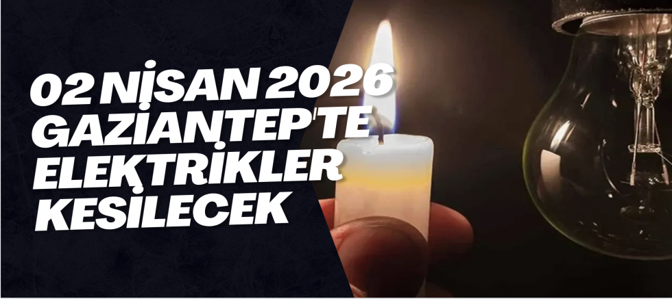 02 Nisan 2026 Gaziantep'te Elektrikler Kesilecek