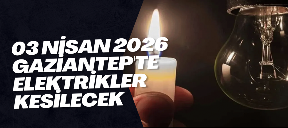 03 Nisan 2026 Gaziantep'te Elektrikler Kesilecek