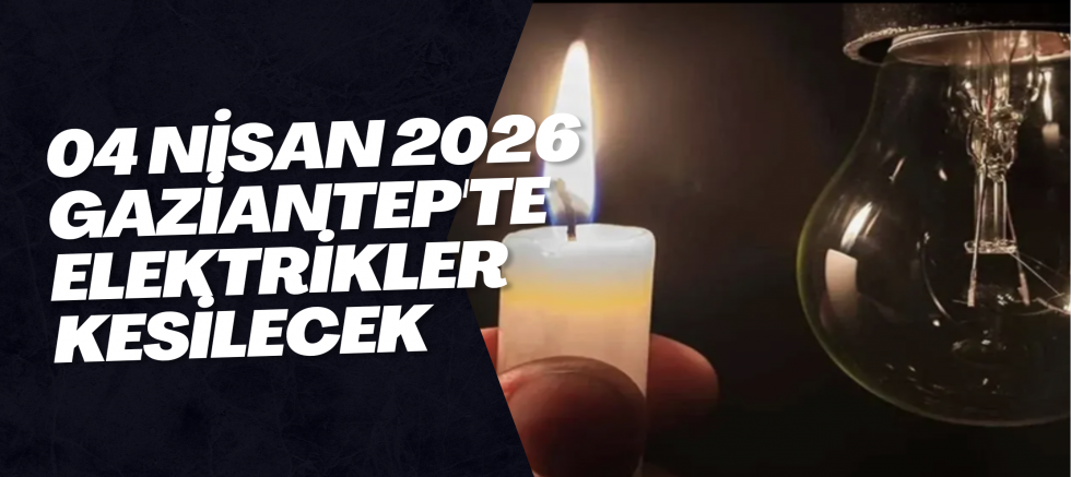 04 Nisan 2026 Gaziantep'te Elektrikler Kesilecek
